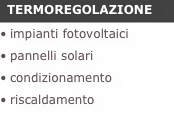  TERMOREGOLAZIONEimpianti fotovoltaici
pannelli solari
condizionamento
riscaldamento